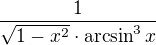 $\frac{1}{\sqrt{1-x^2}\cdot \arcsin^3x}$