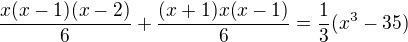 $\frac{x(x-1)(x-2)}6+\frac{(x+1)x(x-1)}6=\frac13(x^3-35)$