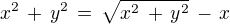 $x^2 \,+\, y^2 \,=\, \sqrt {x^2\,+\,y^2}\,-\,x $