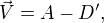 $\vec{V} = A-D', $
