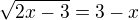 $\sqrt{2x-3}=3-x$