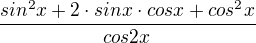 $\frac{sin^2x + 2\cdot sinx\cdot cosx + cos^2x}{cos2x}$