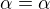 $\alpha =\alpha $