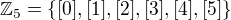 $\mathbb{Z}_5=\{[0],[1],[2],[3],[4],[5]\}$