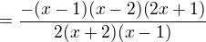 $=\frac{-(x-1)(x-2)(2x+1)}{2(x+2)(x-1)}$