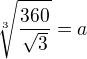 $\sqrt[3]{\frac{360}{\sqrt{3}} }=a$