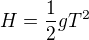 $H = \frac{1}{2}gT^2$