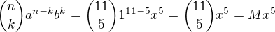 ${n\choose k}a^{n-k}b^k={11\choose 5}1^{11-5}x^5={11\choose 5}x^5=Mx^5$