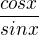 $\frac{cosx}{sinx}$