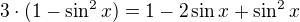 $3\cdot (1-\sin ^{2}x)=1-2\sin x+\sin ^{2}x$