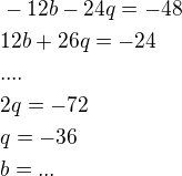 $-12b-24q=-48\nl12b+26q=-24\nl....\nl2q=-72\nlq=-36\nlb=...$