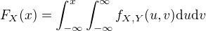 $F_X(x) = \int_{-\infty }^{x}\int_{-\infty }^{\infty}f_{X,Y}(u,v)\mathrm{d}u\mathrm{d}v$