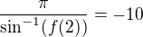 $\frac{\pi}{\sin^{-1}(f(2))}=-10$