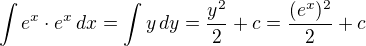 $\int e^x \cdot e^x \,dx = \int y \,dy = \frac{y^2}{2} + c = \frac{(e^x)^2}{2} + c$