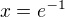 $x=e^{-1}$