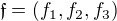 $\mathfrak{f}=(f_1,f_2,f_3)$