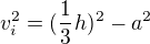 $v_{i}^{2}=(\frac{1}{3}^{}h)^{2}-a^{2}$