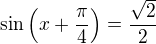 $\sin\left(x+\frac\pi4\right)=\frac{\sqrt2}2$