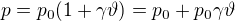 $p=p_{0}(1+\gamma \vartheta )=p_{0}+p_{0}\gamma \vartheta $