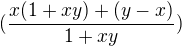 $( \frac{x(1+xy)+(y-x)}{1+xy})$