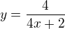$ y=\frac {4} {4x+2}$