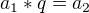 $a_{1}*q=a_{2}$