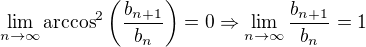 kopírovat do textarea $\lim_{n \rightarrow \infty} \arccos^2\left(\frac{b_{n+1}}{b_n}\right) = 0 \Rightarrow \lim_{n \rightarrow \infty} \frac{b_{n+1}}{b_n} = 1$