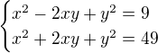$\begin{cases}x^2-2xy+y^2=9\\ x^2+2xy+y^2=49\end{cases} $