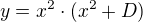 $y = x^2 \cdot (x^2 + D)$