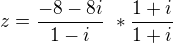 $z = \frac {-8-8i}{1-i}\ * \frac {1+i}{1+i}\ $