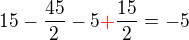 $15-\frac{45}{2}-5{\color{red}+}\frac{15}{2}=-5$