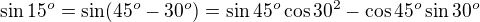$\sin15^o=\sin(45^o-30^o)=\sin45^o\cos30^2-\cos45^o\sin30^o$