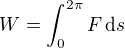 $W = \int_0^{2\pi} F \, \mathrm{d}s$