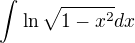 $\int_{}^{}\ln \sqrt{1-x^{2}}dx$