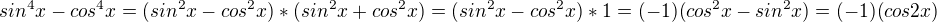 $sin^4 x - cos^4 x = (sin^2 x - cos^2 x) * (sin^2 x + cos^2x) = (sin^2 x - cos^2x) * 1 = (-1)(cos^2 x - sin^2x) = (-1)(cos2x)$