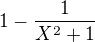$1- \frac{1}{X^{2}+1}$