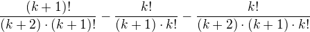 $\frac{(k+1)!}{(k+2)\cdot (k+1)!}-\frac{k!}{(k+1)\cdot k!}-\frac{k!}{(k+2)\cdot (k+1)\cdot k!}$