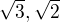 $\sqrt3, \sqrt2$