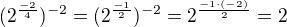 $(2^{\frac{-2}{4}})^{-2}=(2^{\frac{-1}{2}})^{-2}=2^{\frac{-1\cdot (-2)}{2}}=2$