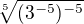 $\sqrt[5]{(3^{-5})^{-5}}$