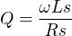 $Q=\frac{\omega Ls}{Rs}$