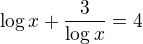 $\log x+\frac3{\log x}=4$