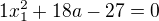 $1x^{2}_{1}+18a-27=0$