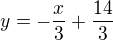$y=-\frac x3+\frac{14}{3}$