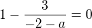 $1-\frac{3}{-2-a}=0$