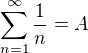 $\sum_{n=1}^\infty \frac {1}{n} = A$
