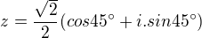 $z=\frac{\sqrt{2}}{2}(cos 45^\circ+i.sin 45^\circ)$