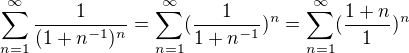 $\sum_{n=1}^{\infty }\frac{1}{(1+n^{-1})^{n}}=\sum_{n=1}^{\infty }( \frac{1}{1+n^{-1}})^{n} = \sum_{n=1}^{\infty }(\frac{1+n}{1})^{n}$