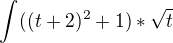$\int_{}^{}((t+2)^{2}+1)*\sqrt{t}$