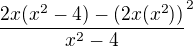 $\frac {2x (x^{2}-4)-(2x(x^{2}))}{x^{2}-4}^{2}$